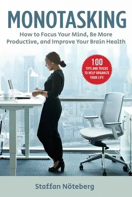 Monotasking: come concentrare la mente, essere più produttivi e migliorare la salute del cervello - Monotasking: How to Focus Your Mind, Be More Productive, and Improve Your Brain Health