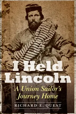 Ho trattenuto Lincoln: Il viaggio di ritorno di un marinaio dell'Unione - I Held Lincoln: A Union Sailor's Journey Home