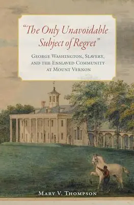 L'unico soggetto inevitabile del rimpianto: George Washington, la schiavitù e la comunità di schiavi a Mount Vernon - The Only Unavoidable Subject of Regret: George Washington, Slavery, and the Enslaved Community at Mount Vernon