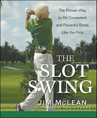 Lo swing delle slot: Il modo collaudato per colpire con costanza e potenza come i professionisti - The Slot Swing: The Proven Way to Hit Consistent and Powerful Shots Like the Pros
