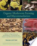 Coltivazione biologica di funghi e micorisanamento: Tecniche semplici, avanzate e sperimentali per la coltivazione indoor e outdoor - Organic Mushroom Farming and Mycoremediation: Simple to Advanced and Experimental Techniques for Indoor and Outdoor Cultivation