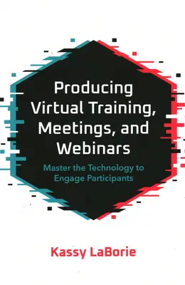 Produrre formazione virtuale, riunioni e webinar: Padroneggiare la tecnologia per coinvolgere i partecipanti - Producing Virtual Training, Meetings, and Webinars: Master the Technology to Engage Participants