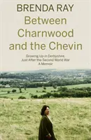 Tra Charnwood e il Chevin - Crescere nel Derbyshire, subito dopo la seconda guerra mondiale: un libro di memorie - Between Charnwood and the Chevin - Growing Up in Derbyshire, Just After the Second World War: A Memoir
