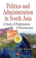 Politica e amministrazione in Asia meridionale - Uno studio sulla politicizzazione della burocrazia - Politics & Administration in South Asia - A Study of Politicization of Bureaucracy