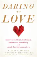 Osare l'amore: Superare la paura dell'intimità, abbracciare la vulnerabilità e creare un legame duraturo - Daring to Love: Move Beyond Fear of Intimacy, Embrace Vulnerability, and Create Lasting Connection