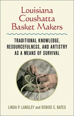 I cestai Coushatta della Louisiana: Conoscenze tradizionali, capacità di arrangiarsi e abilità artistica come mezzo di sopravvivenza - Louisiana Coushatta Basket Makers: Traditional Knowledge, Resourcefulness, and Artistry as a Means of Survival