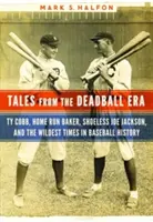 Racconti dall'era del Deadball: Ty Cobb, Home Run Baker, Shoeless Joe Jackson e i tempi più selvaggi della storia del Baseball - Tales from the Deadball Era: Ty Cobb, Home Run Baker, Shoeless Joe Jackson, and the Wildest Times in Baseball History