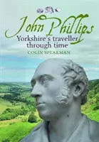 John Phillips - Il viaggiatore dello Yorkshire nel tempo - John Phillips - Yorkshire's traveller through time