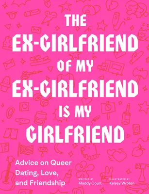 L'ex ragazza della mia ex ragazza è la mia ragazza: Consigli sugli appuntamenti, l'amore e l'amicizia queer - The Ex-Girlfriend of My Ex-Girlfriend Is My Girlfriend: Advice on Queer Dating, Love, and Friendship