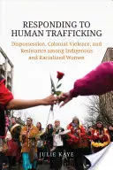 Rispondere alla tratta di esseri umani: Spossessamento, violenza coloniale e resistenza tra donne indigene e razzializzate - Responding to Human Trafficking: Dispossession, Colonial Violence, and Resistance Among Indigenous and Racialized Women