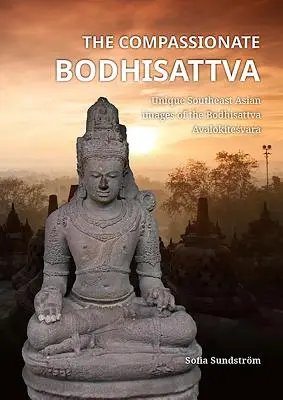 Il Bodhisattva compassionevole: immagini uniche del Bodhisattva Avalokiteśvara nel Sud-Est asiatico - The Compassionate Bodhisattva: Unique Southeast Asian Images of the Bodhisattva Avalokiteśvara