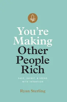 Stai facendo diventare ricchi gli altri: Risparmia, investi e spendi con intenzione - You're Making Other People Rich: Save, Invest, and Spend with Intention