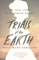 Le prove della terra: La vera storia di una donna pioniera - Trials of the Earth: The True Story of a Pioneer Woman