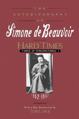 Hard Times: Force of Circumstance, Volume II: 1952-1962 (l'autobiografia di Simone de Beauvoir) - Hard Times: Force of Circumstance, Volume II: 1952-1962 (the Autobiography of Simone de Beauvoir)