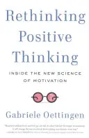 Ripensare il pensiero positivo: La nuova scienza della motivazione - Rethinking Positive Thinking: Inside the New Science of Motivation
