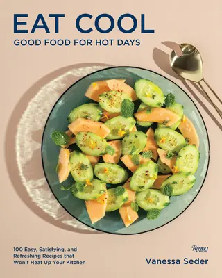 Mangiare fresco: Cibo buono per le giornate calde: 100 ricette facili, soddisfacenti e rinfrescanti che non surriscaldano la cucina - Eat Cool: Good Food for Hot Days: 100 Easy, Satisfying, and Refreshing Recipes That Won't Heat Up Your Kitchen