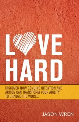 Love Hard: Scopri come l'intenzione e l'azione autentiche possono trasformare la tua capacità di cambiare il mondo. - Love Hard: Discover How Genuine Intention and Action Can Transform Your Ability to Change the World.