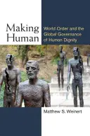 Rendere umano: l'ordine mondiale e il governo globale della dignità umana - Making Human: World Order and the Global Governance of Human Dignity