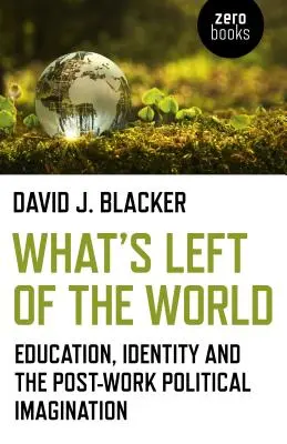 Ciò che resta del mondo: Educazione, identità e immaginazione politica post-lavorativa - What's Left of the World: Education, Identity and the Post-Work Political Imagination