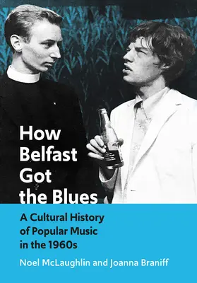 Come Belfast ha avuto il blues: Una storia culturale della musica popolare degli anni '60 - How Belfast Got the Blues: A Cultural History of Popular Music in the 1960s