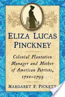 Eliza Lucas Pinckney: direttrice di piantagione coloniale e madre di patrioti americani, 1722-1793 - Eliza Lucas Pinckney: Colonial Plantation Manager and Mother of American Patriots, 1722-1793