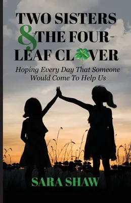 Due sorelle e il quadrifoglio: Sperare ogni giorno che qualcuno venga ad aiutarci - Two Sisters & The Four-Leaf Clover: Hoping Every Day That Someone Would Come To Help Us