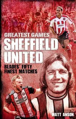 Le più belle partite dello Sheffield United: Le cinquanta partite più belle dei Blades - Sheffield United Greatest Games: The Blades' Fifty Finest Matches