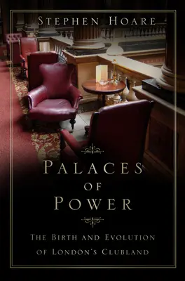 Palazzi del potere - La nascita e l'evoluzione dei club di Londra - Palaces of Power - The Birth and Evolution of London's Clubland
