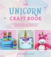 Libro di artigianato sull'unicorno - Oltre 25 progetti magici per ispirare la vostra immaginazione - Unicorn Craft Book - Over 25 Magical Projects to Inspire Your Imagination