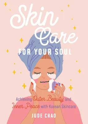Cura della pelle per la tua anima: Raggiungere la bellezza esteriore e la pace interiore con la cura della pelle coreana (Guida alla bellezza della cura della pelle coreana) - Skincare for Your Soul: Achieving Outer Beauty and Inner Peace with Korean Skincare (Korean Skin Care Beauty Guide)
