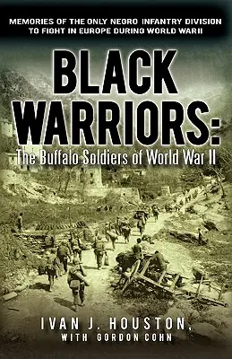 Guerrieri neri: I Buffalo Soldiers della Seconda Guerra Mondiale Memorie dell'unica divisione di fanteria negra che ha combattuto in Europa durante la guerra mondiale. - Black Warriors: The Buffalo Soldiers of World War II Memories of the Only Negro Infantry Division to Fight in Europe During World War