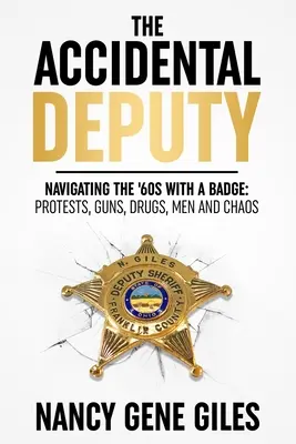 Il vicesceriffo accidentale: Navigare negli anni '60 con un distintivo: Proteste, armi, droga, uomini e caos - The Accidental Deputy: Navigating the '60s with a Badge: Protests, Guns, Drugs, Men, and Chaos