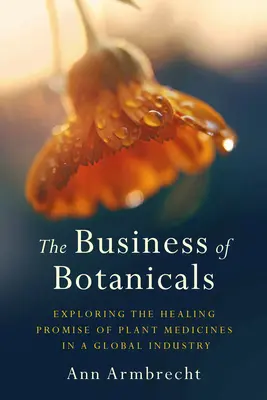 Il business dei prodotti botanici: Esplorare la promessa di guarigione delle medicine vegetali in un'industria globale - The Business of Botanicals: Exploring the Healing Promise of Plant Medicines in a Global Industry
