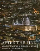 Dopo l'incendio: Le chiese di Londra nell'epoca di Wren, Hawksmoor e Gibbs - After the Fire: London Churches in the Age of Wren, Hawksmoor and Gibbs