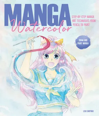 Manga Watercolor: Tecniche di arte manga passo dopo passo dalla matita alla pittura - Manga Watercolor: Step-By-Step Manga Art Techniques from Pencil to Paint