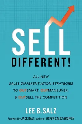 Vendere in modo diverso: Tutte le nuove strategie di differenziazione delle vendite per superare in astuzia, in astuzia e in vendita la concorrenza - Sell Different!: All New Sales Differentiation Strategies to Outsmart, Outmaneuver, and Outsell the Competition