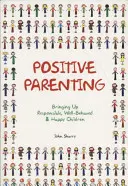 Genitorialità positiva: Crescere bambini responsabili, educati e felici - Positive Parenting: Bringing Up Responsible, Well-Behaved & Happy Children