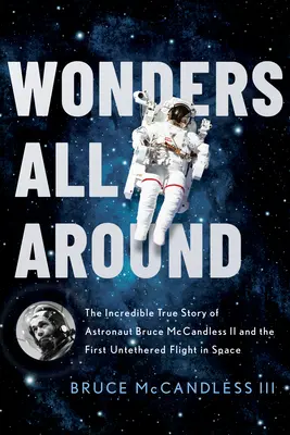 Meraviglie intorno: L'incredibile storia vera dell'astronauta Bruce McCandless II e del primo volo non vincolato nello spazio - Wonders All Around: The Incredible True Story of Astronaut Bruce McCandless II and the First Untethered Flight in Space