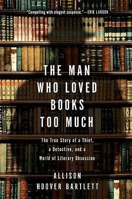 L'uomo che amava troppo i libri: La vera storia di un ladro, un detective e un mondo di ossessioni letterarie - The Man Who Loved Books Too Much: The True Story of a Thief, a Detective, and a World of Literary Obsession