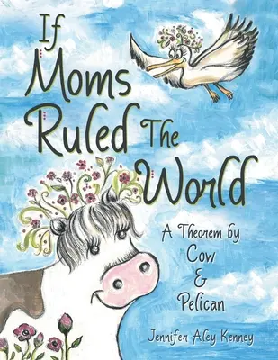 Se le mamme governassero il mondo: Un teorema di Mucca e Pellicano - If Moms Ruled the World: A Theorem by Cow & Pelican