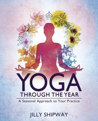 Yoga durante l'anno: Un approccio stagionale alla pratica - Yoga Through the Year: A Seasonal Approach to Your Practice