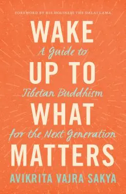 Svegliarsi a ciò che conta: Una guida al buddismo tibetano per la nuova generazione - Wake Up to What Matters: A Guide to Tibetan Buddhism for the Next Generation