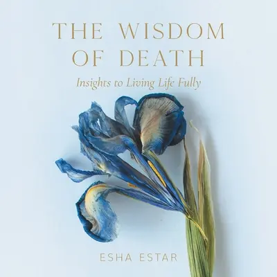 La saggezza della morte: Approfondimenti per vivere pienamente la vita - The Wisdom of Death: Insights to Living Life Fully