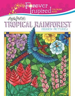 Libro da colorare ispirato per sempre: Immagini nascoste della foresta tropicale di Angela Porter - Forever Inspired Coloring Book: Angela Porter's Tropical Rainforest Hidden Pictures