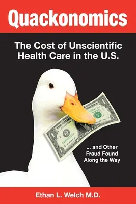 Quackonomics! Il costo dell'assistenza sanitaria non scientifica negli Stati Uniti ... e altre frodi trovate lungo la strada - Quackonomics!: The Cost of Unscientific Health Care in the U.S. ...and Other Fraud Found Along the Way