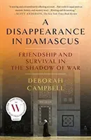 Una scomparsa a Damasco: Amicizia e sopravvivenza all'ombra della guerra - A Disappearance in Damascus: Friendship and Survival in the Shadow of War