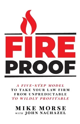 A prova di fuoco: Un modello in cinque fasi per portare il vostro studio legale da imprevedibile a selvaggiamente redditizio - Fireproof: A Five-Step Model to Take Your Law Firm from Unpredictable to Wildly Profitable