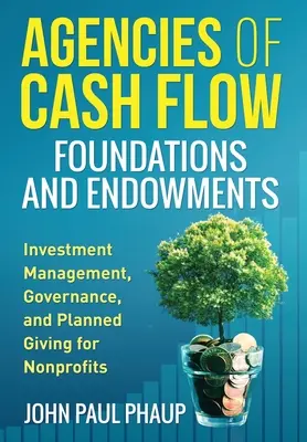Agenzie di flusso di cassa Fondazioni e dotazioni: Gestione degli investimenti, governance e donazioni pianificate per le organizzazioni non profit - Agencies of Cash Flow Foundations and Endowments: Investment Management, Governance, and Planned Giving for Nonprofits