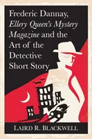 Frederic Dannay, La rivista del mistero di Ellery Queen e l'arte del racconto poliziesco - Frederic Dannay, Ellery Queen's Mystery Magazine and the Art of the Detective Short Story