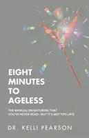 Otto minuti per diventare senza età: Il manuale sulla maturazione che non hai mai letto, ma non è troppo tardi - Eight Minutes to Ageless: The Manual on Maturing That You've Never Read-But It's Not Too Late